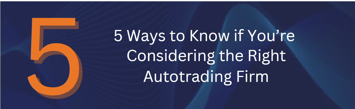 5 Ways to Know if You’re Considering the Right Autotrading Firm